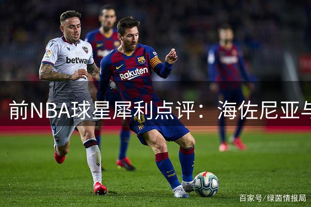 前NBA球星犀利点评：海佐尼亚与科比相提并论实属荒谬