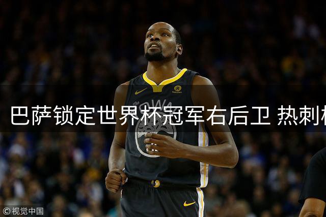 巴萨锁定世界杯冠军右后卫 热刺核心球员成补强目标