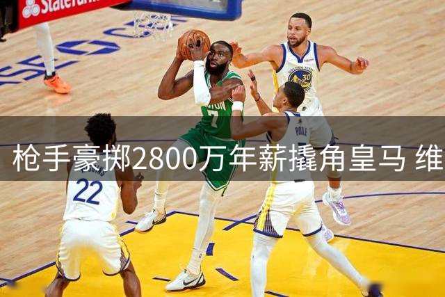 枪手豪掷2800万年薪撬角皇马 维尼修斯转会暗藏忠诚奖悬疑