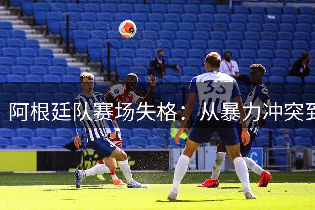 阿根廷队赛场失格：从暴力冲突到背对领奖台的体育精神崩塌